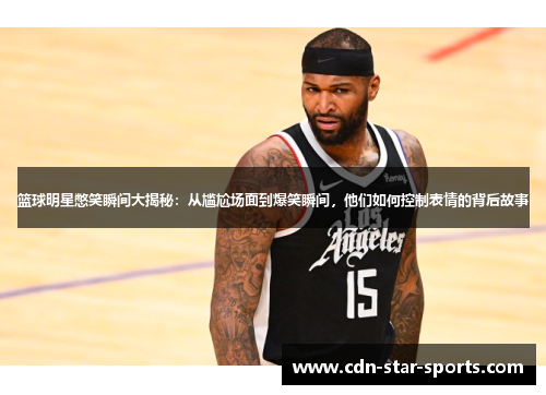 篮球明星憋笑瞬间大揭秘：从尴尬场面到爆笑瞬间，他们如何控制表情的背后故事