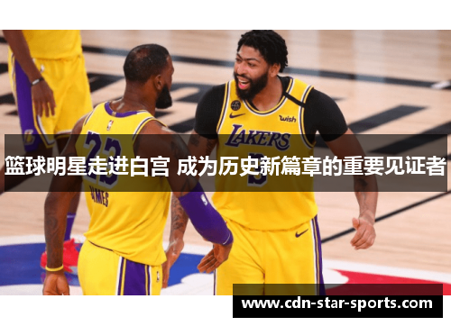 篮球明星走进白宫 成为历史新篇章的重要见证者